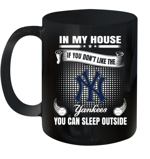 New York Yankees MLB Baseball In My House If You Don't Like The  Yankees You Can Sleep Outside Shirt Ceramic Mug 11oz