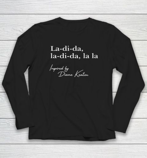La Di Da La Di Da La La Inspired By Diane Keaton Shirt Long Sleeve T-Shirt La Di Da La Di Da La La Inspired By Diane Keaton Shirt Long Sleeve T-Shirt