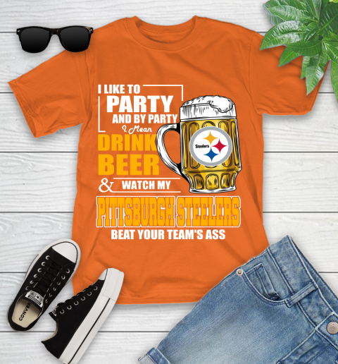 NFL I Like To Party And By Party I Mean Drink Beer and Watch My Pittsburgh Steelers Beat Your Team's Ass Football Youth T-Shirt 9