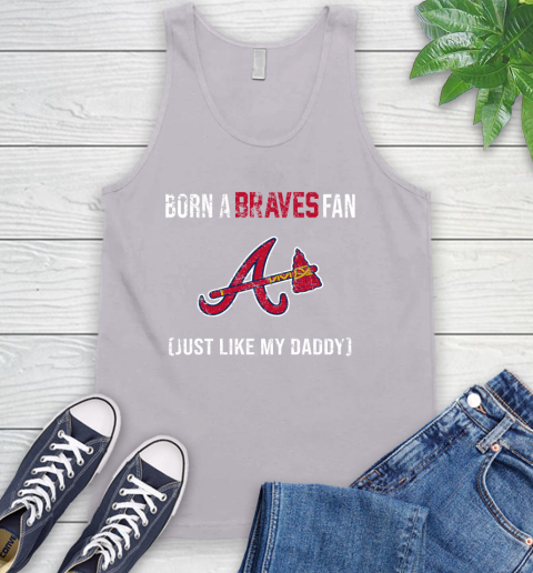 MLB Baseball Atlanta Braves Loyal Fan Just Like My Daddy Shirt Tank Top 3