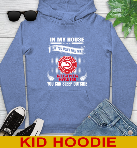 Atlanta Hawks NBA Basketball In My House If You Don't Like The Hawks You Can Sleep Outside Shirt Youth Hoodie 12