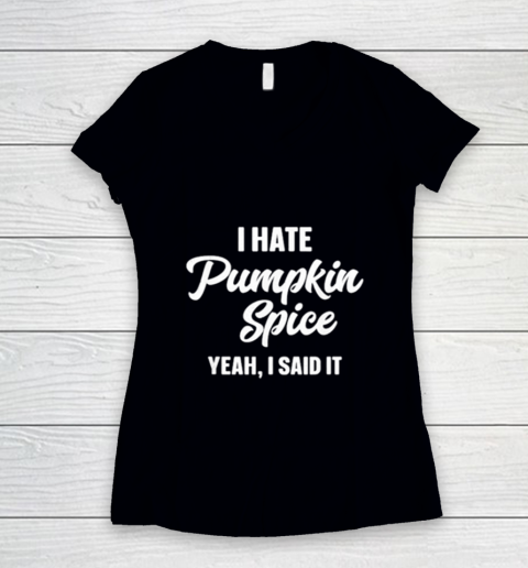 I Hate Pumpkin Spice Yeah I Said It Women's V-Neck T-Shirt