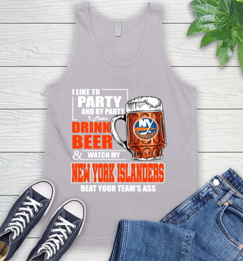 NHL I Like To Party And By Party I Mean Drink Beer And Watch My New York Islanders Beat Your Team's Ass Hockey Tank Top 3
