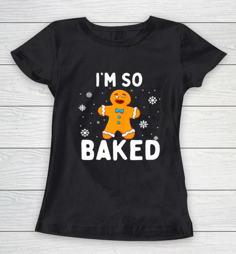 I m So Baked Gingerbread Man Christmas Funny Cookie Baking Women's T-Shirt