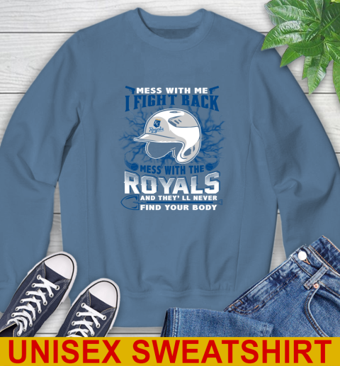 MLB Baseball Kansas City Royals Mess With Me I Fight Back Mess With My Team And They'll Never Find Your Body Shirt Sweatshirt 10
