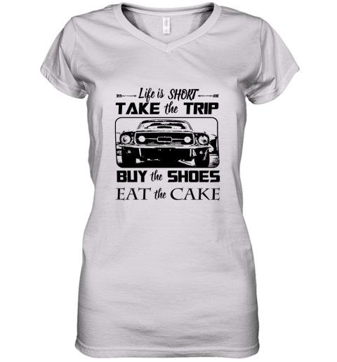 Life Is Short Take The Trip Buy The Shoes Eat The Cake Women's V-Neck T-Shirt