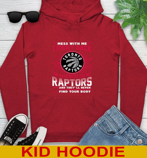 NBA Basketball Toronto Raptors Mess With Me I Fight Back Mess With My Team And They'll Never Find Your Body Shirt Youth Hoodie 11
