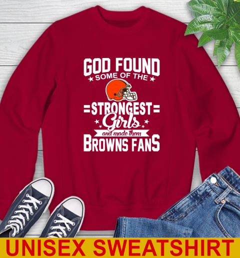 Cleveland Browns NFL Football God Found Some Of The Strongest Girls Adoring Fans Sweatshirt 9