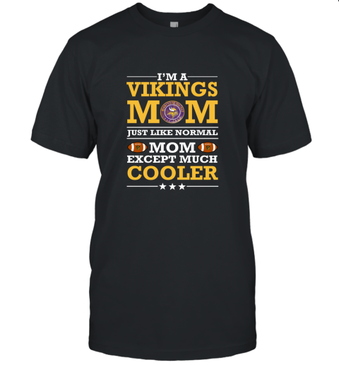 I'm A Vikings Mom Just Like Normal Mom Except Cooler NFL Unisex Jersey Tee