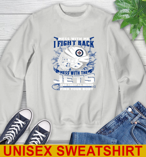 Winnipeg Jets Mess With Me I Fight Back Mess With My Team And They'll Never Find Your Body Shirt Sweatshirt 5