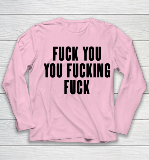 Fuck You You Fucking Fuck Youth Long Sleeve 6