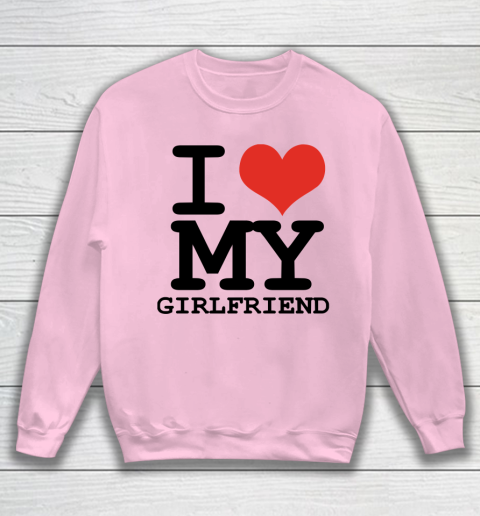 I Heart My Girlfriend  I Love My Girlfriend Shirt Sweatshirt 5