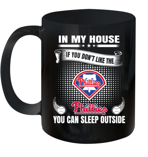 Philadelphia Phillies MLB Baseball In My House If You Don't Like The  Phillies You Can Sleep Outside Shirt Ceramic Mug 11oz