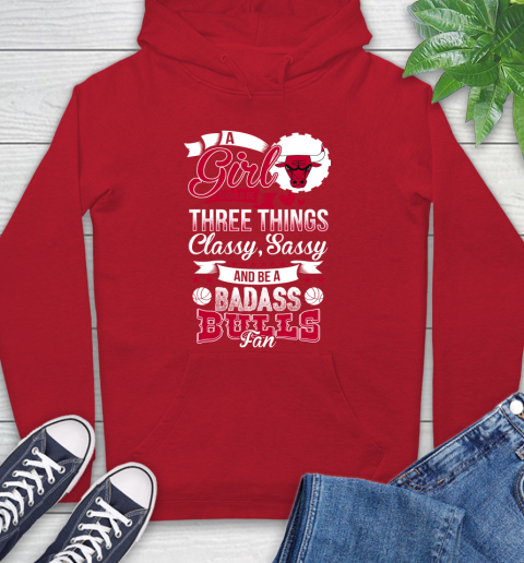 Chicago Bulls NBA A Girl Should Be Three Things Classy Sassy And A Be Badass Fan Hoodie 10