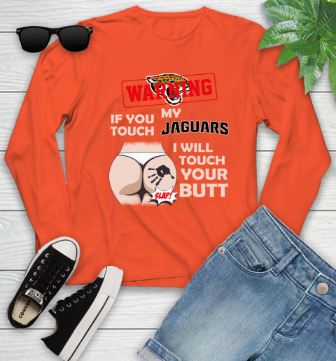 Jacksonville Jaguars NFL Football Warning If You Touch My Team I Will Touch My Butt Youth Long Sleeve 3