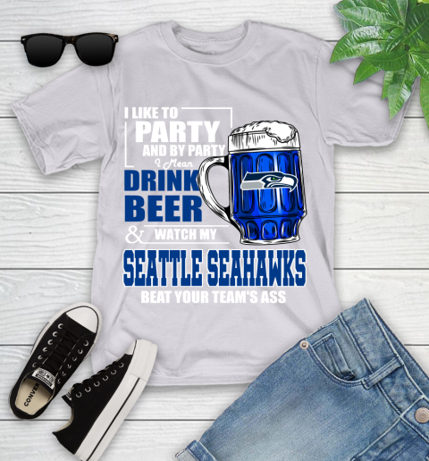 NFL I Like To Party And By Party I Mean Drink Beer and Watch My Seattle Seahawks Beat Your Team's Ass Football Youth T-Shirt 4