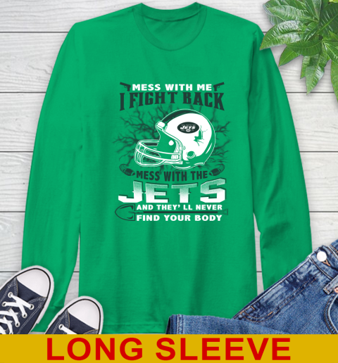 NFL Football New York Jets Mess With Me I Fight Back Mess With My Team And They'll Never Find Your Body Shirt Long Sleeve T-Shirt 8