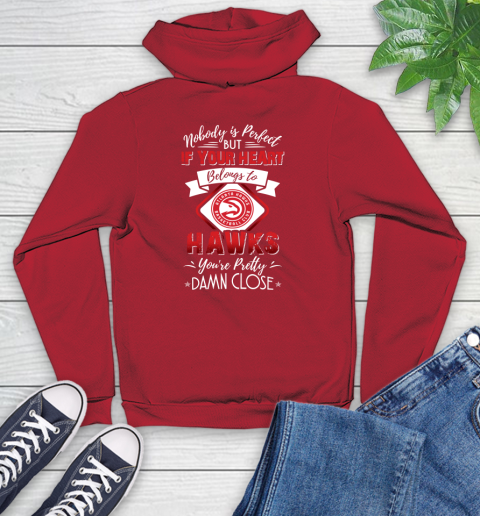 NBA Basketball Atlanta Hawks Nobody Is Perfect But If Your Heart Belongs To Hawks You're Pretty Damn Close Shirt Youth Hoodie 10
