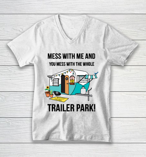 Trailer Park  Mess with me and you mess with the whole trailer park Funny Camping Shirt V-Neck T-Shirt