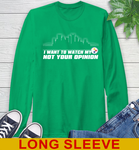 Pittsburgh Steelers NFL I Want To Watch My Team Not Your Opinion Long Sleeve T-Shirt 8