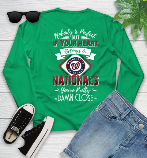 MLB Baseball Washington Nationals Nobody Is Perfect But If Your Heart Belongs To Nationals You're Pretty Damn Close Shirt Youth Long Sleeve 6
