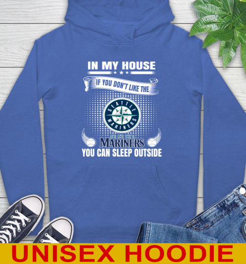 Seattle Mariners MLB Baseball In My House If You Don't Like The  Mariners You Can Sleep Outside Shirt Hoodie 9