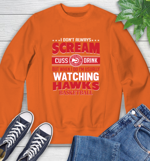 Atlanta Hawks NBA Basketball I Scream Cuss Drink When I'm Watching My Team Sweatshirt 3