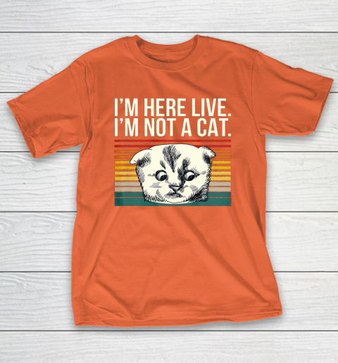 I m Here Live I m Not A Cat Vitage T-Shirt 4