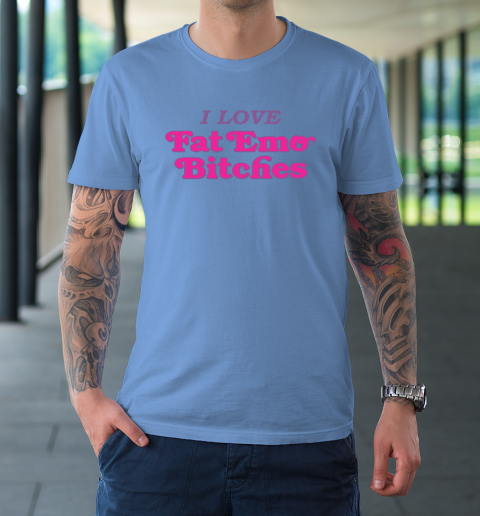 I Love Fat Emo Bitches T-Shirt 7