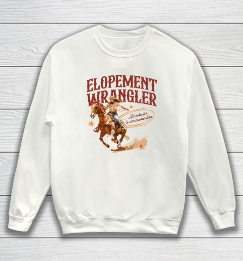 Cowgirl Elopement Wrangler All Behavior Is Communication Sweatshirt