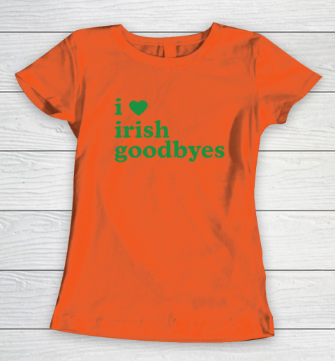St Patricks Day I Love Irish Goodbyes I Heart Irish Goodbyes Women's T-Shirt 2