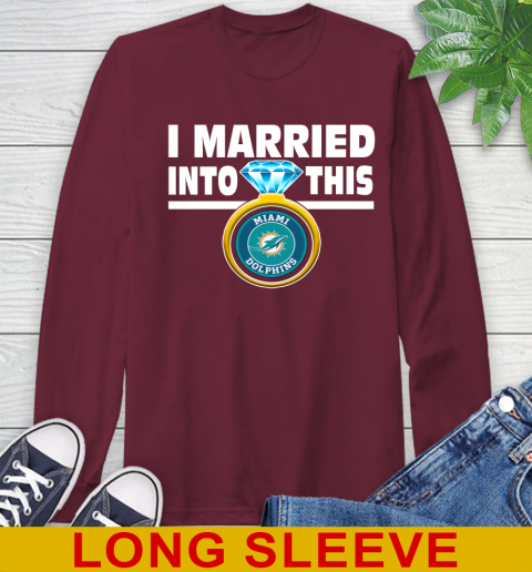 Miami Dolphins NFL Football I Married Into This My Team Sports Long Sleeve T-Shirt 7