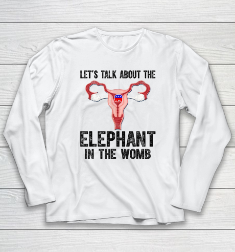 Let's Talk About The Elephant In The Womb Long Sleeve T-Shirt