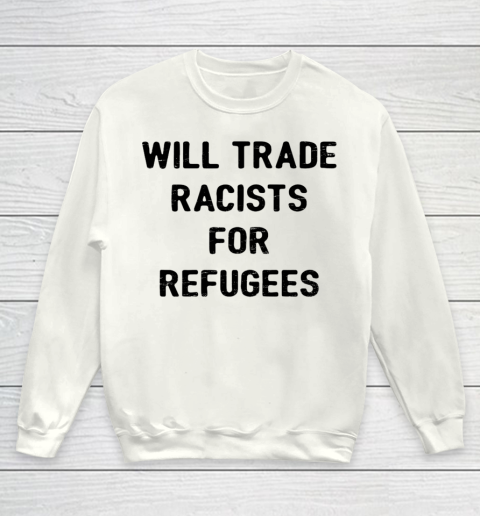Will trade Racists for Refugees Shirt Youth Sweatshirt