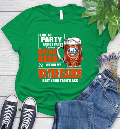 NHL I Like To Party And By Party I Mean Drink Beer And Watch My New York Islanders Beat Your Team's Ass Hockey Women's T-Shirt 9