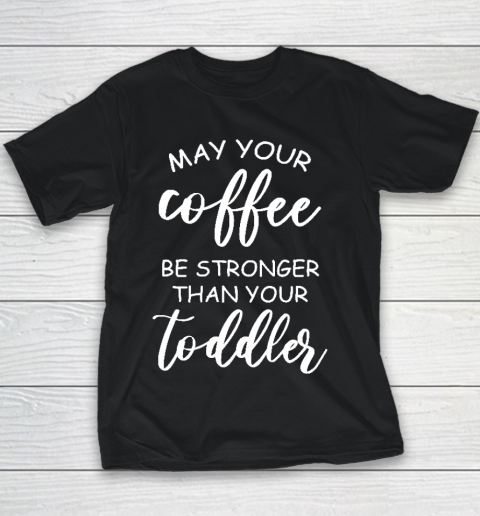 May your coffee be stronger than your toddler Mother's Day Gift Youth T-Shirt