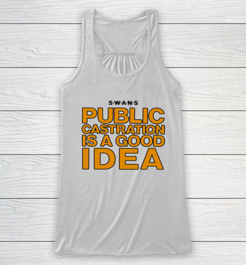 Public Castration Is A Good Idea SWANS Racerback Tank