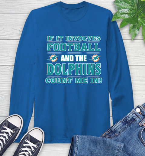 NFL If It Involves Football And The Miami Dolphins Count Me In Sports Long Sleeve T-Shirt 9