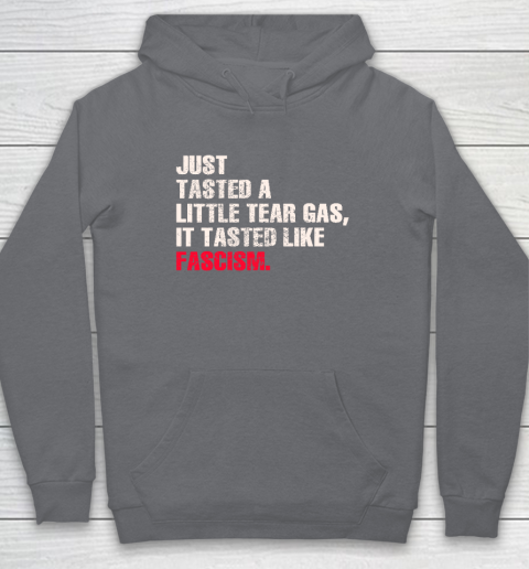 Just Tasted A Little Tear Gas It Tasted Like Fascism Hoodie 3