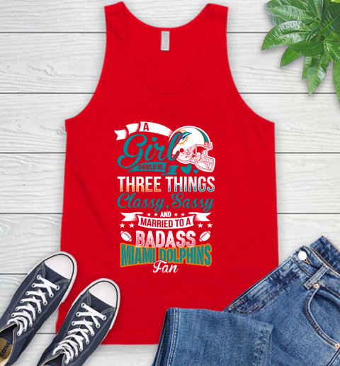 Miami Dolphins NFL Football A Girl Should Be Three Things Classy Sassy And A Be Badass Fan Tank Top 5