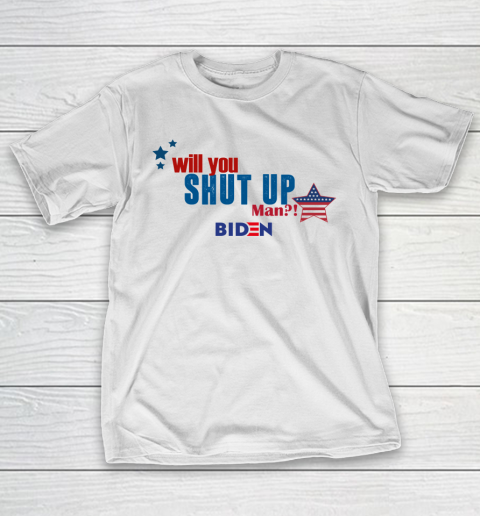 WILL YOU SHUT UP MAN Biden T-Shirt