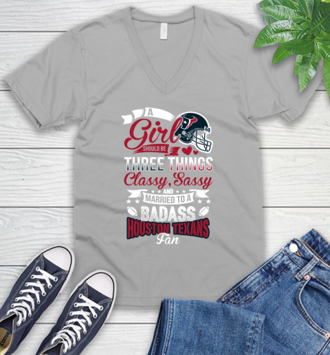 Houston Texans NFL Football A Girl Should Be Three Things Classy Sassy And A Be Badass Fan V-Neck T-Shirt 3
