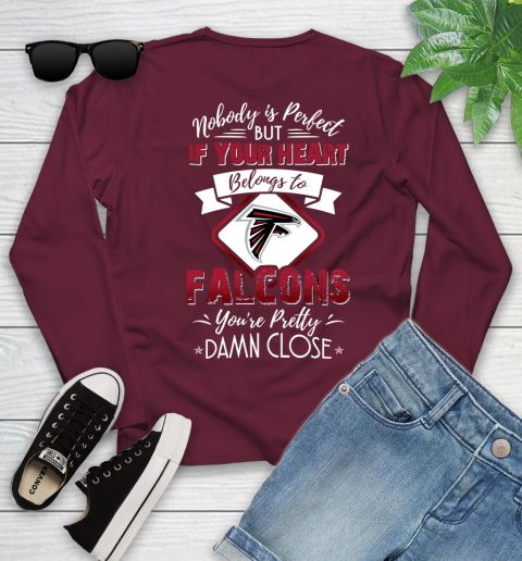 NFL Football Atlanta Falcons Nobody Is Perfect But If Your Heart Belongs To Falcons You're Pretty Damn Close Shirt Youth Long Sleeve - Image 6