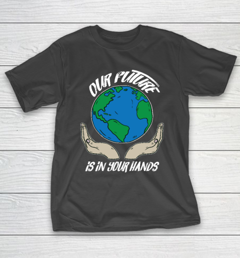 Our Future Is In Your Hands  Save The Earth  Earth Day  Social Justice Climate Change T-Shirt