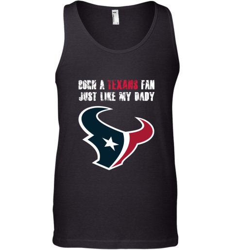 Houston Texans Born A Texans Fan Just Like My Daddy Tank Top