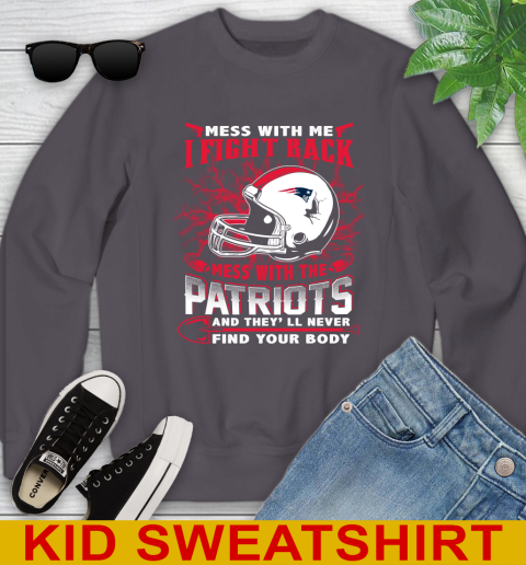 NFL Football New England Patriots Mess With Me I Fight Back Mess With My Team And They'll Never Find Your Body Shirt Youth Sweatshirt 5