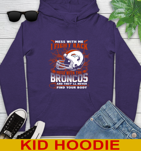 NFL Football Denver Broncos Mess With Me I Fight Back Mess With My Team And They'll Never Find Your Body Shirt Youth Hoodie 5