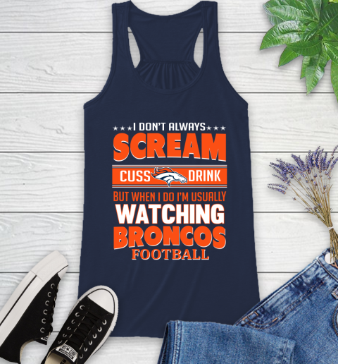 Denver Broncos NFL Football I Scream Cuss Drink When I'm Watching My Team Racerback Tank 9