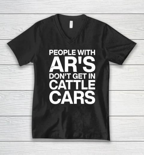 People With Ar's Don't Get In Cattle Cars V-Neck T-Shirt