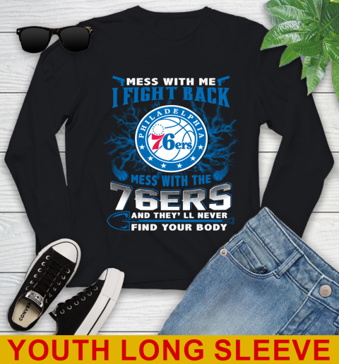 NBA Basketball Philadelphia 76ers Mess With Me I Fight Back Mess With My Team And They'll Never Find Your Body Shirt Youth Long Sleeve